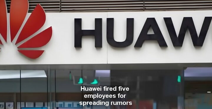 Huawei entließ fünf Mitarbeiter, weil sie Gerüchte verbreitet hatten