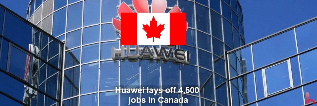 Huawei entlässt 4500 Mitarbeiter in Kanada, Huawei schließt kanadische Niederlassungen