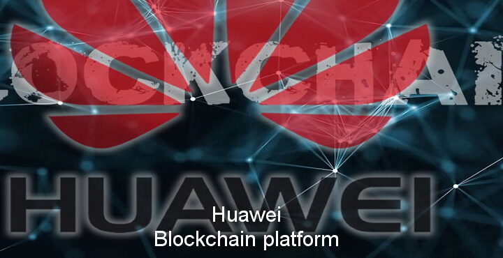 Huawei begins to develop Blockchain platform