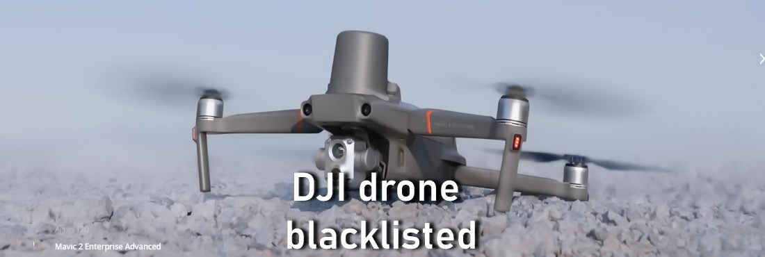 DJI drone blacklisted, why the United States banned DJI